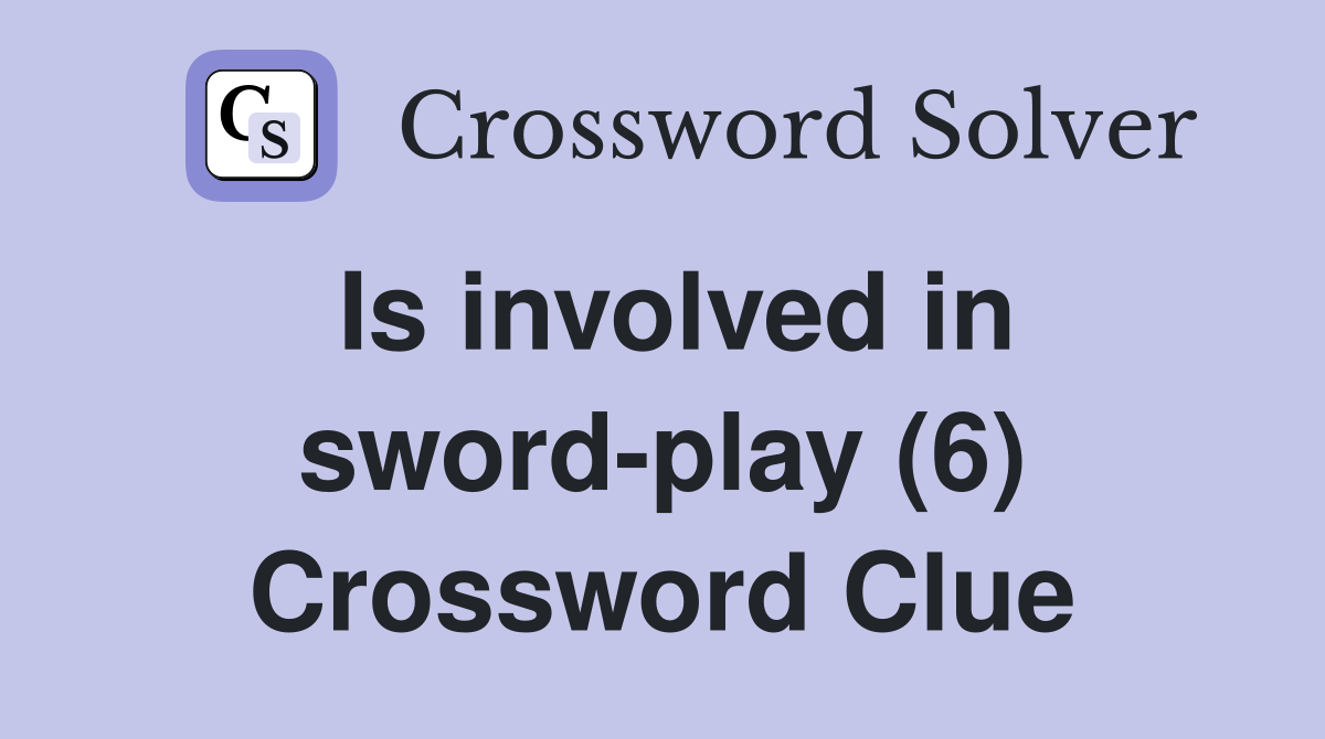 Is involved in swordplay (6) Crossword Clue Answers Crossword Solver